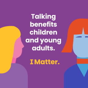 Talking benefits children and young adults. I Matter. 